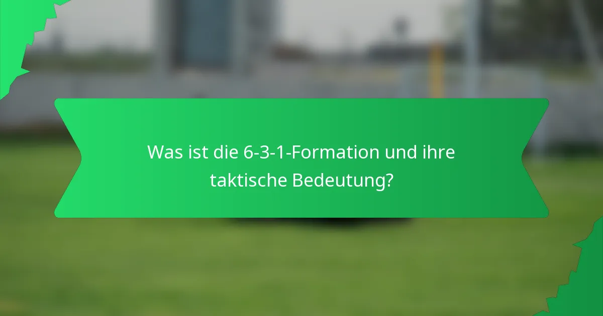 Was ist die 6-3-1-Formation und ihre taktische Bedeutung?