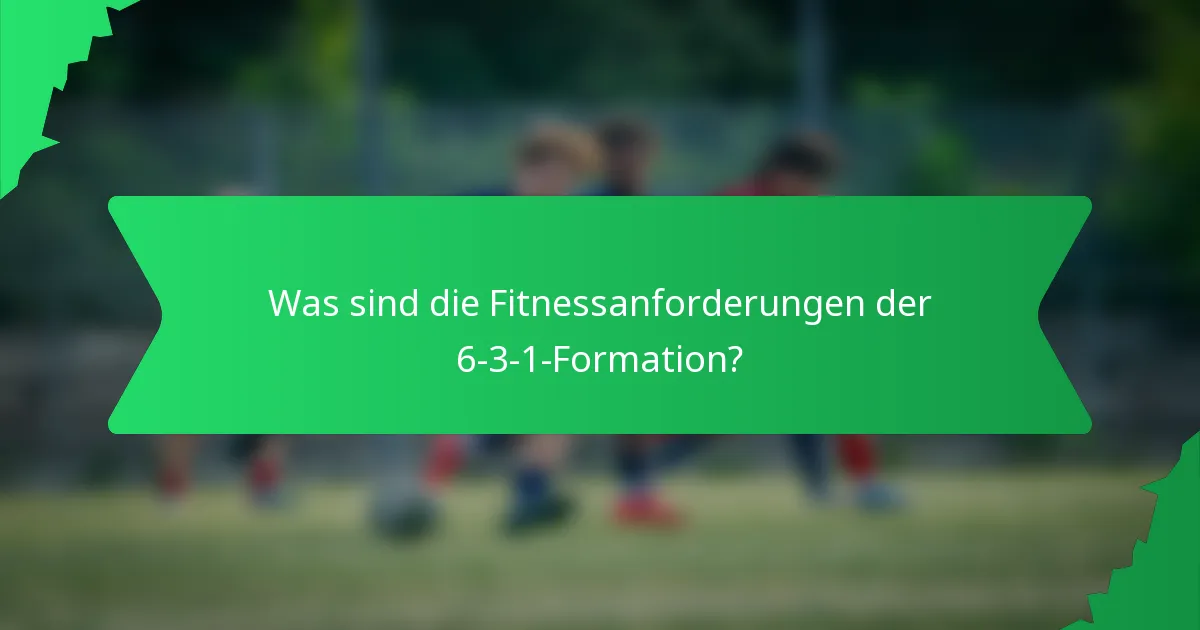 Was sind die Fitnessanforderungen der 6-3-1-Formation?