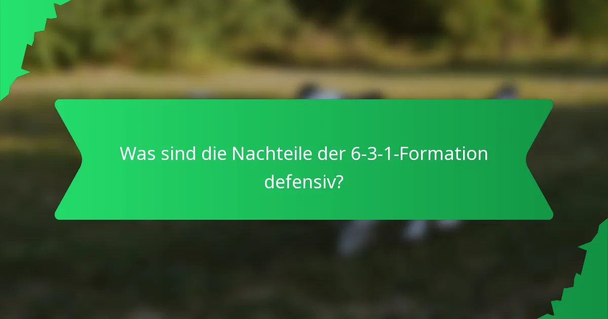 Was sind die Nachteile der 6-3-1-Formation defensiv?
