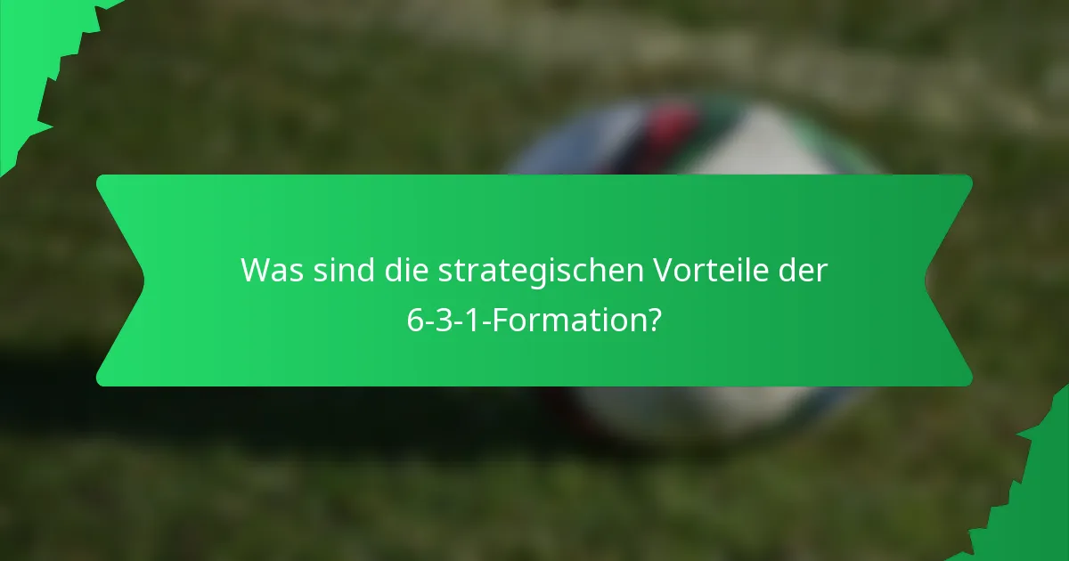 Was sind die strategischen Vorteile der 6-3-1-Formation?