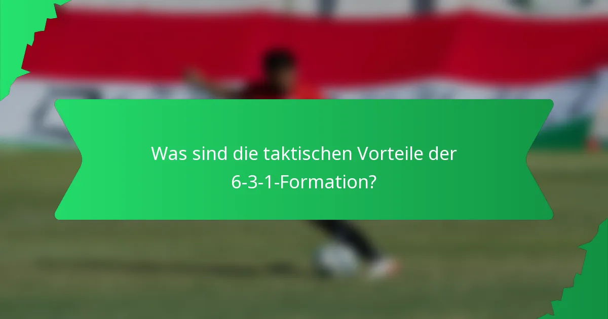 Was sind die taktischen Vorteile der 6-3-1-Formation?