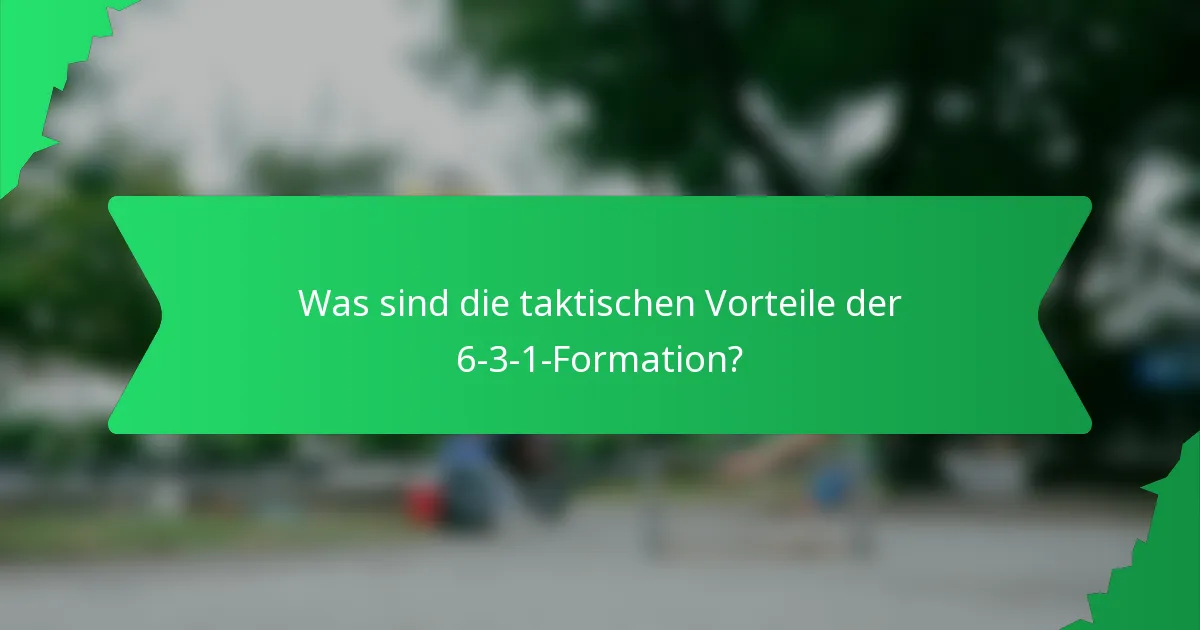 Was sind die taktischen Vorteile der 6-3-1-Formation?