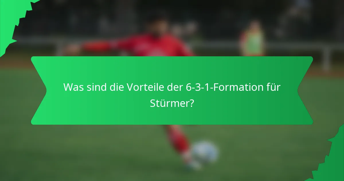 Was sind die Vorteile der 6-3-1-Formation für Stürmer?