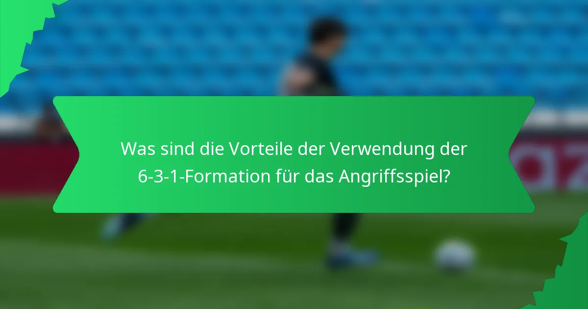 Was sind die Vorteile der Verwendung der 6-3-1-Formation für das Angriffsspiel?