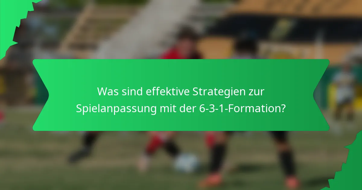 Was sind effektive Strategien zur Spielanpassung mit der 6-3-1-Formation?