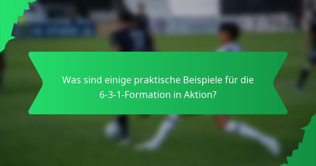 Was sind einige praktische Beispiele für die 6-3-1-Formation in Aktion?
