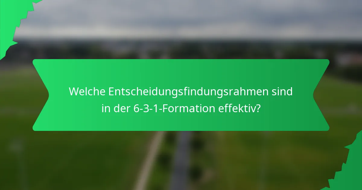 Welche Entscheidungsfindungsrahmen sind in der 6-3-1-Formation effektiv?