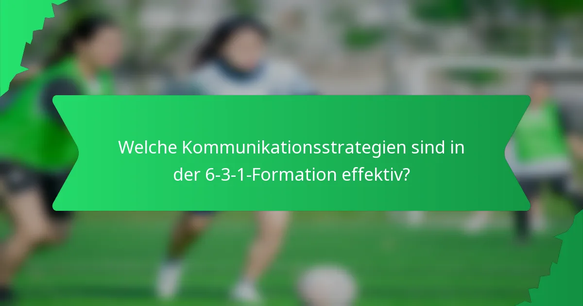 Welche Kommunikationsstrategien sind in der 6-3-1-Formation effektiv?