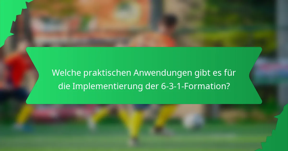 Welche praktischen Anwendungen gibt es für die Implementierung der 6-3-1-Formation?