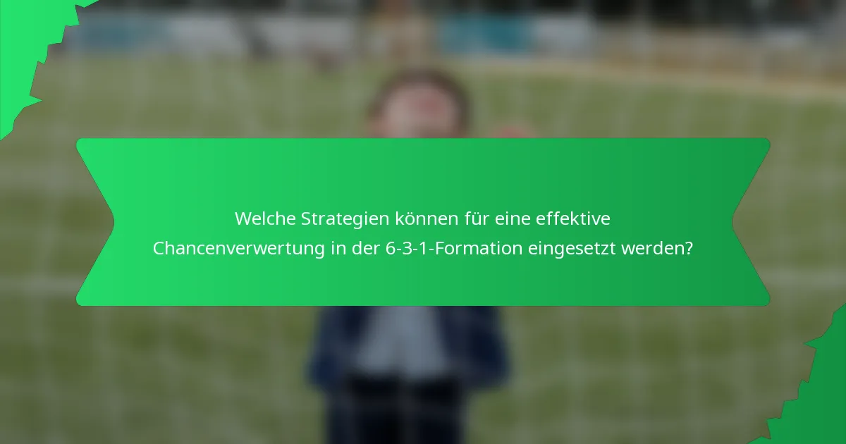 Welche Strategien können für eine effektive Chancenverwertung in der 6-3-1-Formation eingesetzt werden?