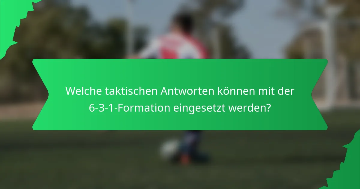 Welche taktischen Antworten können mit der 6-3-1-Formation eingesetzt werden?