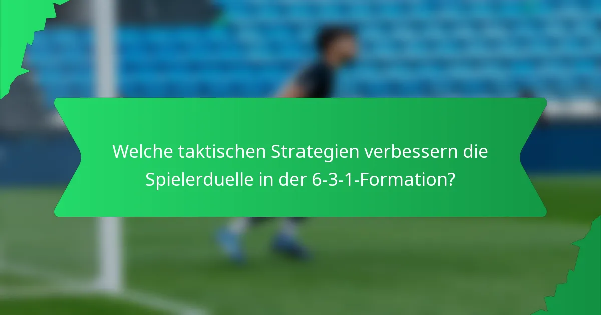 Welche taktischen Strategien verbessern die Spielerduelle in der 6-3-1-Formation?