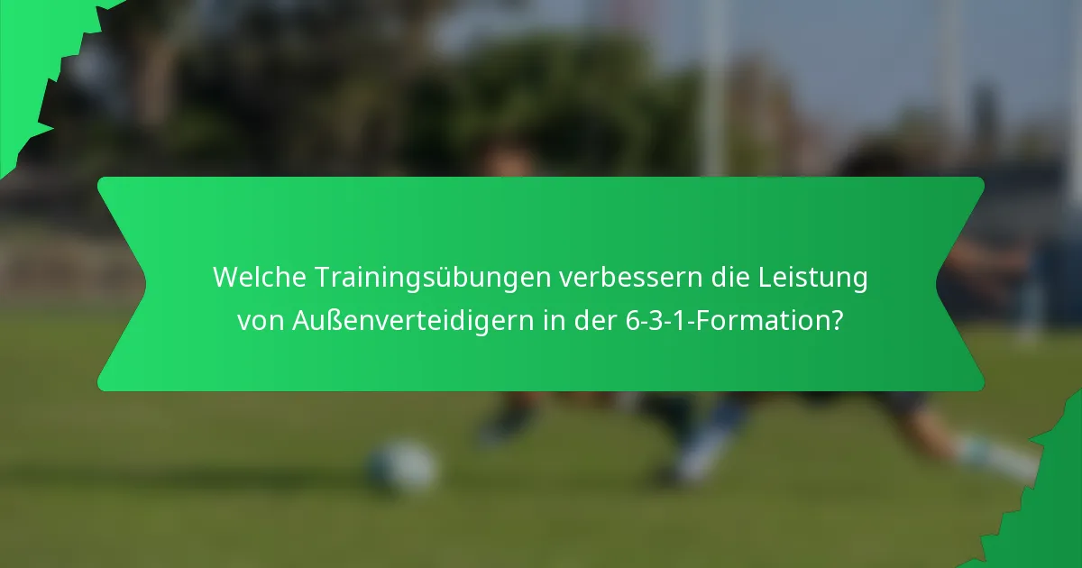 Welche Trainingsübungen verbessern die Leistung von Außenverteidigern in der 6-3-1-Formation?