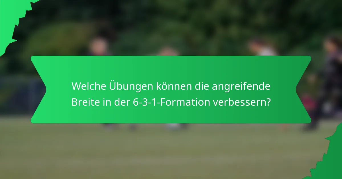 Welche Übungen können die angreifende Breite in der 6-3-1-Formation verbessern?
