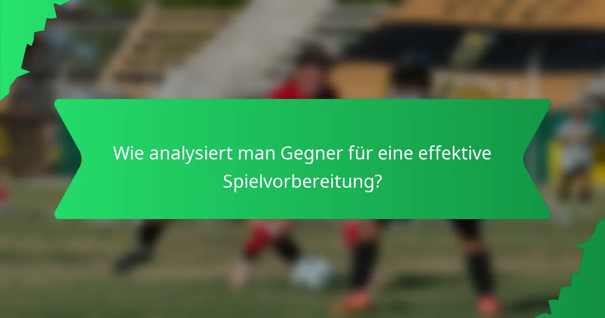 Wie analysiert man Gegner für eine effektive Spielvorbereitung?