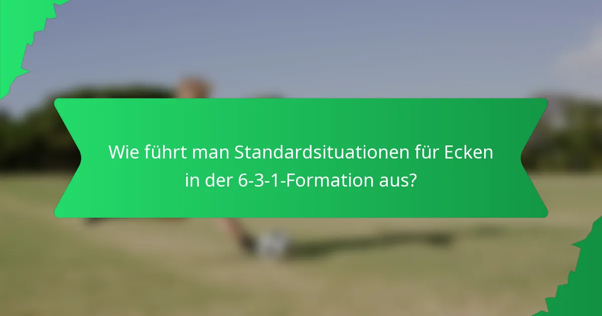 Wie führt man Standardsituationen für Ecken in der 6-3-1-Formation aus?