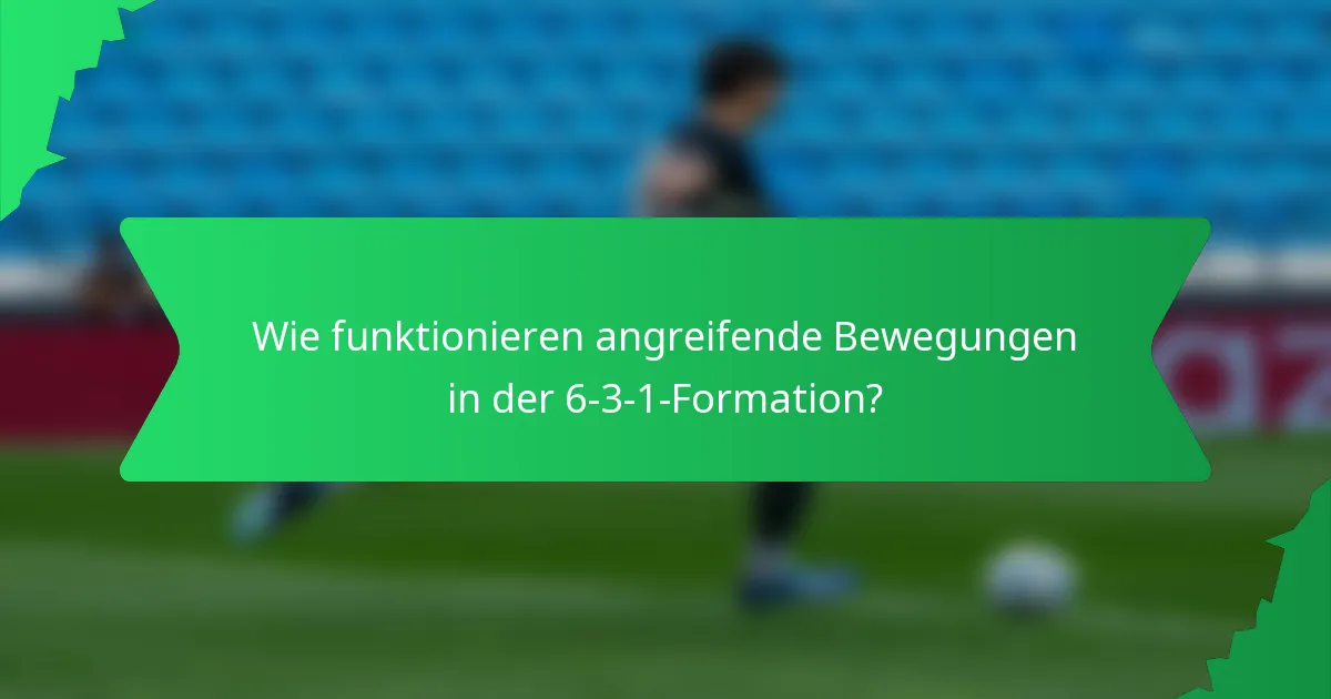 Wie funktionieren angreifende Bewegungen in der 6-3-1-Formation?