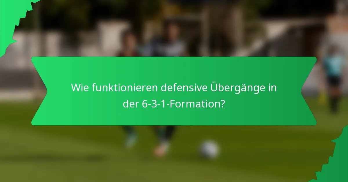 Wie funktionieren defensive Übergänge in der 6-3-1-Formation?