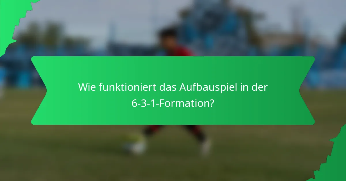 Wie funktioniert das Aufbauspiel in der 6-3-1-Formation?
