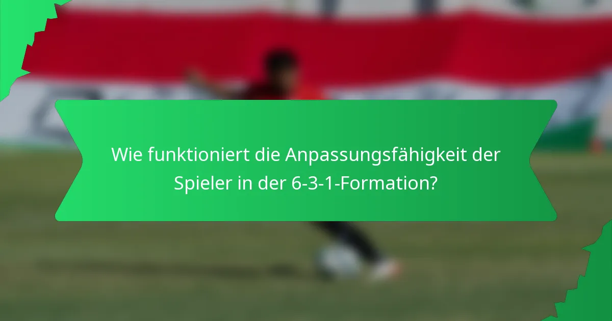 Wie funktioniert die Anpassungsfähigkeit der Spieler in der 6-3-1-Formation?