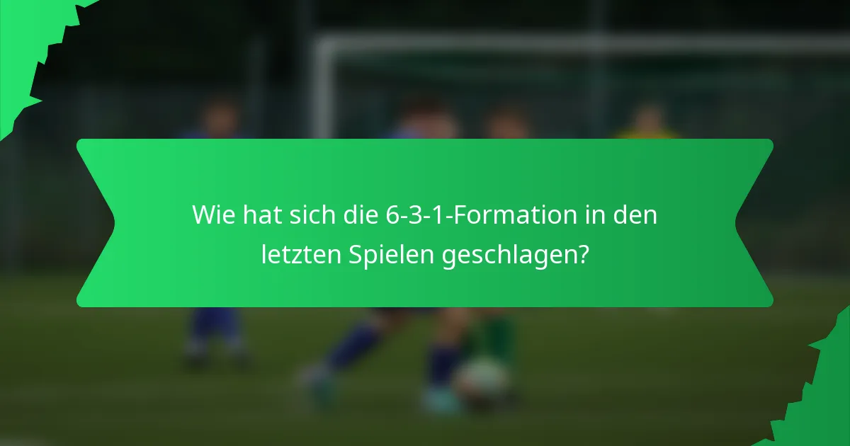 Wie hat sich die 6-3-1-Formation in den letzten Spielen geschlagen?