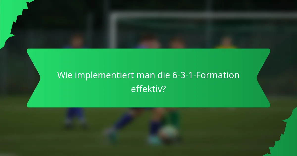 Wie implementiert man die 6-3-1-Formation effektiv?