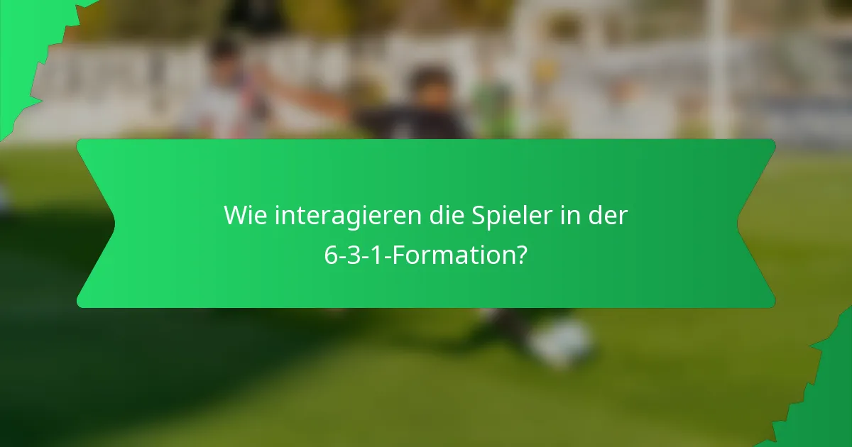 Wie interagieren die Spieler in der 6-3-1-Formation?