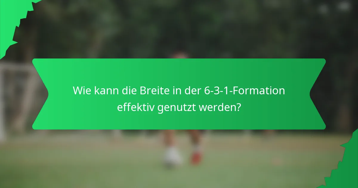 Wie kann die Breite in der 6-3-1-Formation effektiv genutzt werden?