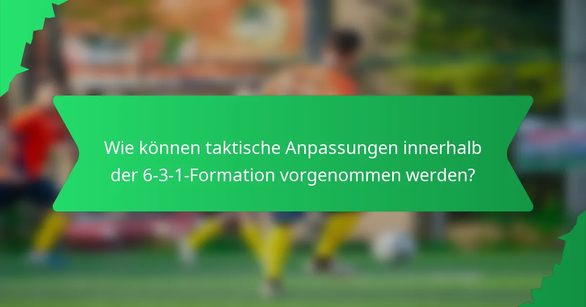 Wie können taktische Anpassungen innerhalb der 6-3-1-Formation vorgenommen werden?