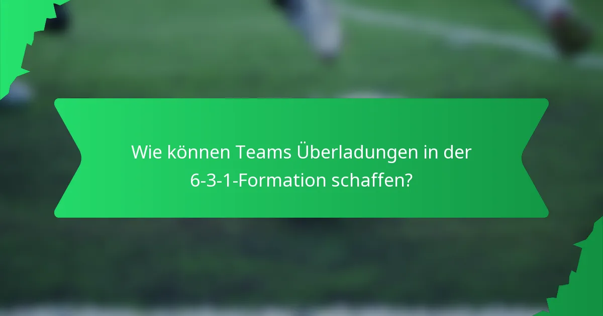 Wie können Teams Überladungen in der 6-3-1-Formation schaffen?