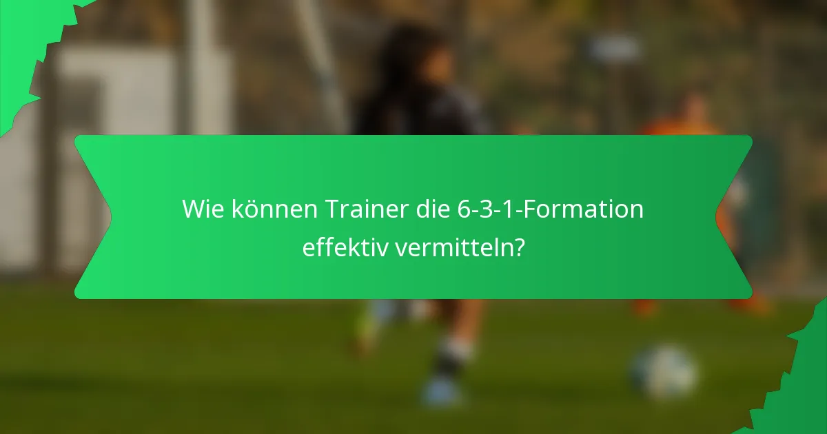 Wie können Trainer die 6-3-1-Formation effektiv vermitteln?
