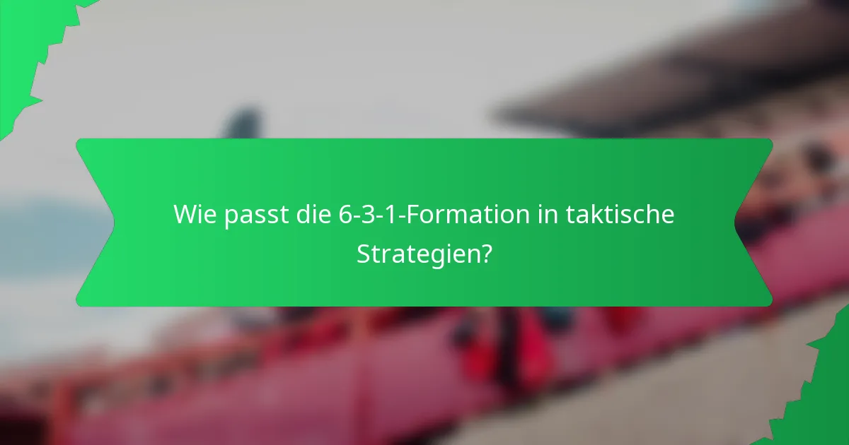 Wie passt die 6-3-1-Formation in taktische Strategien?