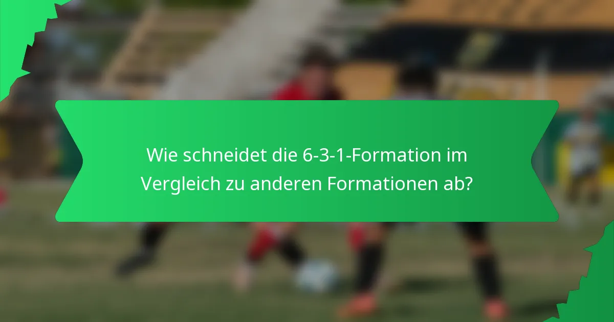 Wie schneidet die 6-3-1-Formation im Vergleich zu anderen Formationen ab?