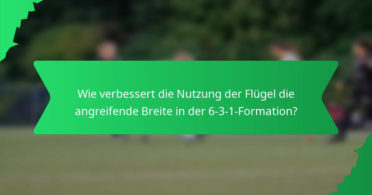 Wie verbessert die Nutzung der Flügel die angreifende Breite in der 6-3-1-Formation?