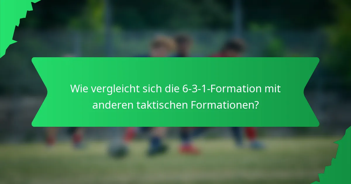 Wie vergleicht sich die 6-3-1-Formation mit anderen taktischen Formationen?